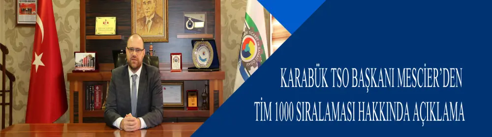 KARABÜK TSO BAŞKANI MESCİER’DEN TİM 1000 SIRALAMASI HAKKINDA AÇIKLAMA