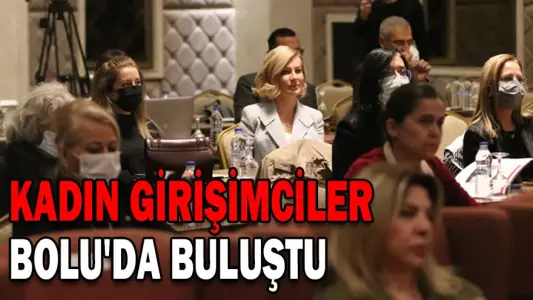 KADIN GİRİŞİMCİLER BOLU’DA BULUŞTU